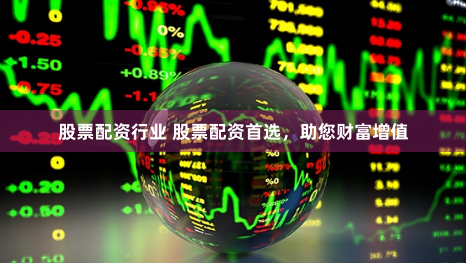 股票配资行业 股票配资首选，助您财富增值