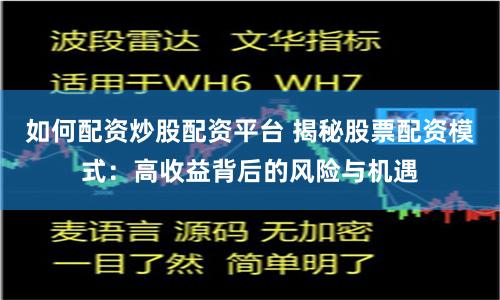 如何配资炒股配资平台 揭秘股票配资模式:高收益背后的风险与机遇