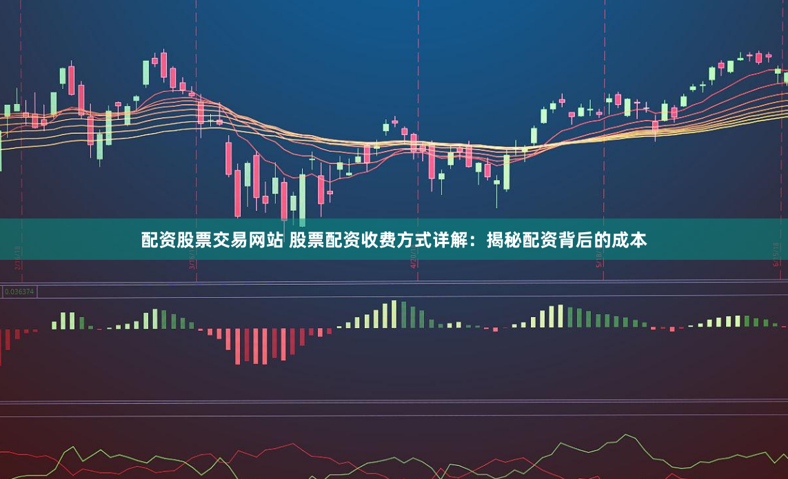 配资股票交易网站 股票配资收费方式详解:揭秘配资背后的成本