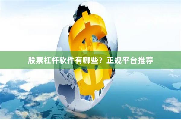 股票杠杆软件有哪些?正规平台推荐