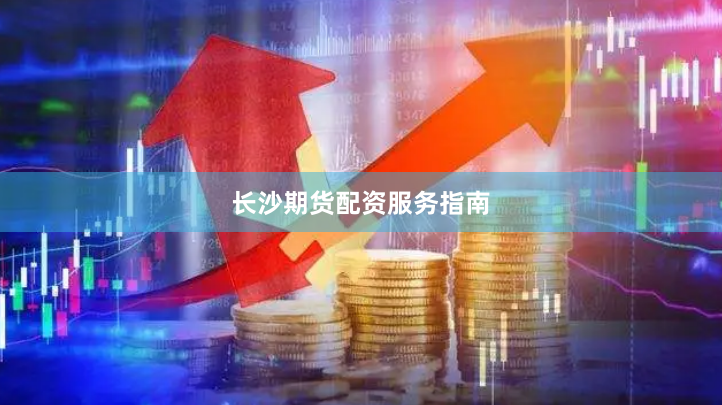 长沙期货配资服务指南
