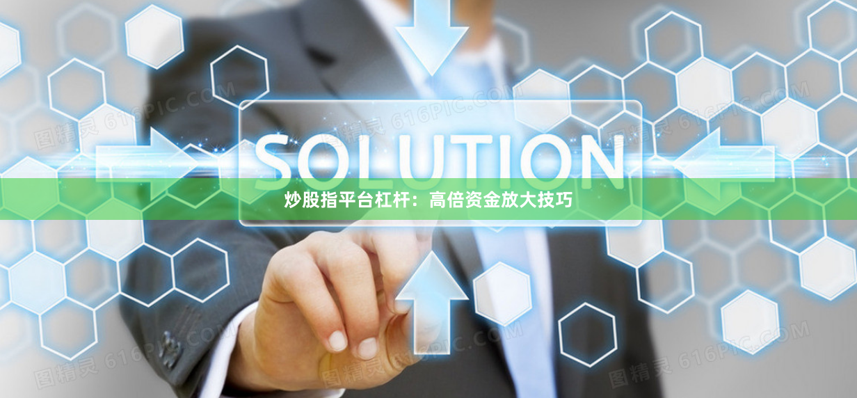 炒股指平台杠杆:高倍资金放大技巧