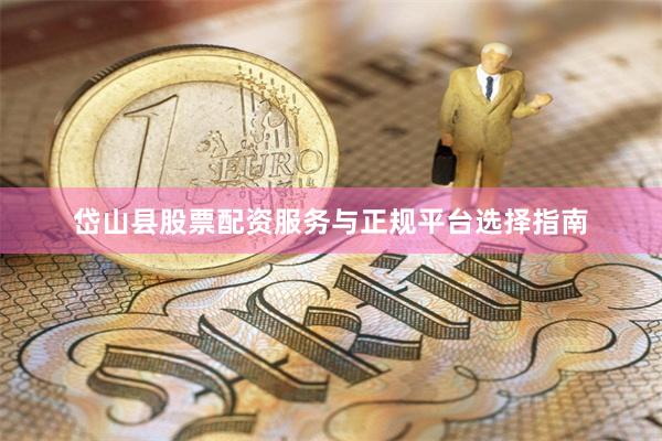 岱山县股票配资服务与正规平台选择指南